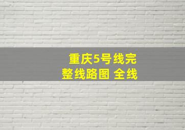 重庆5号线完整线路图 全线